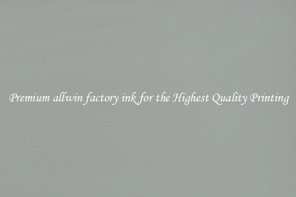 Premium allwin factory ink for the Highest Quality Printing