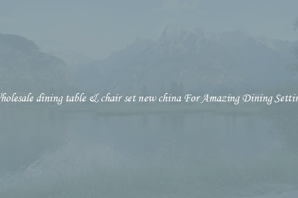 Wholesale dining table & chair set new china For Amazing Dining Settings