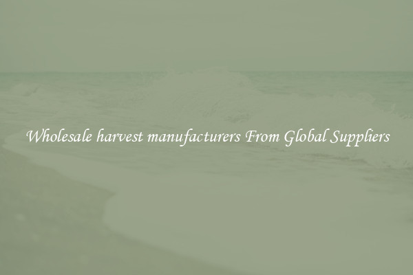 Wholesale harvest manufacturers From Global Suppliers