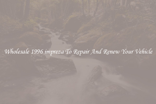 Wholesale 1996 impreza To Repair And Renew Your Vehicle