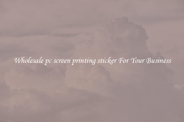 Wholesale pc screen printing sticker For Your Business