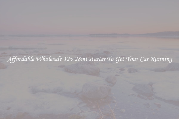 Affordable Wholesale 12v 28mt starter To Get Your Car Running