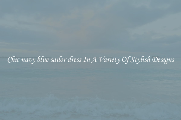 Chic navy blue sailor dress In A Variety Of Stylish Designs