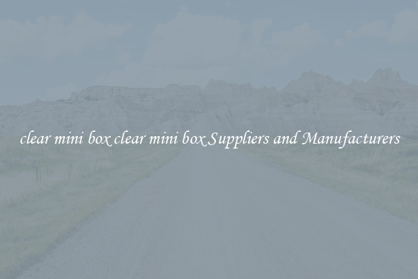 clear mini box clear mini box Suppliers and Manufacturers