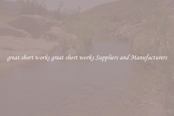 great short works great short works Suppliers and Manufacturers