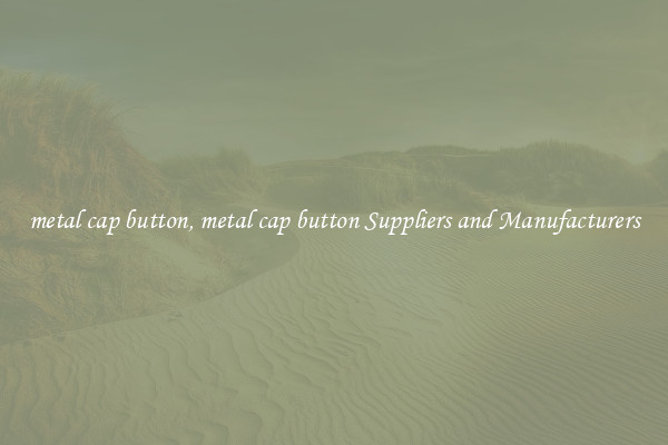 metal cap button, metal cap button Suppliers and Manufacturers