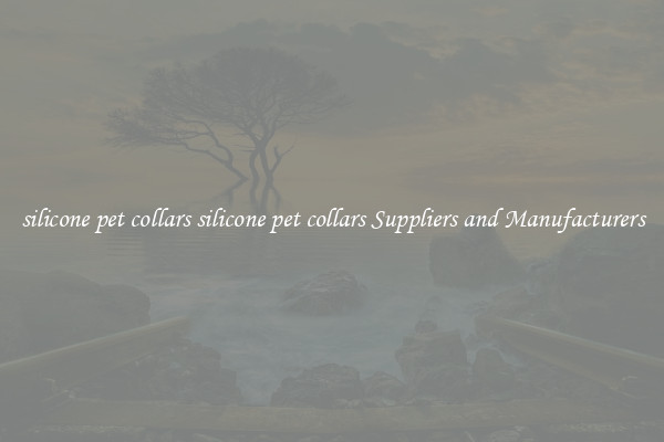 silicone pet collars silicone pet collars Suppliers and Manufacturers