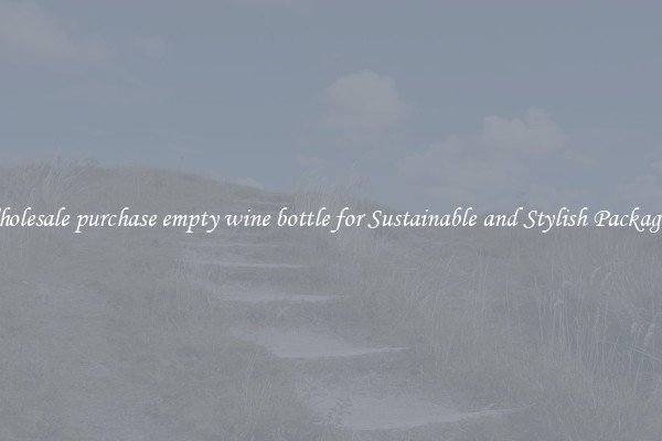 Wholesale purchase empty wine bottle for Sustainable and Stylish Packaging