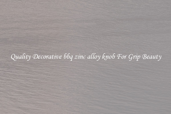 Quality Decorative bbq zinc alloy knob For Grip Beauty