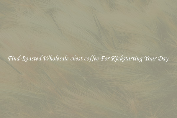 Find Roasted Wholesale chest coffee For Kickstarting Your Day 