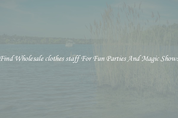 Find Wholesale clothes staff For Fun Parties And Magic Shows