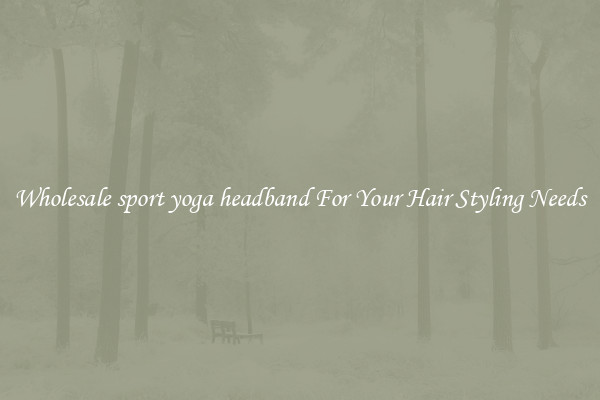 Wholesale sport yoga headband For Your Hair Styling Needs