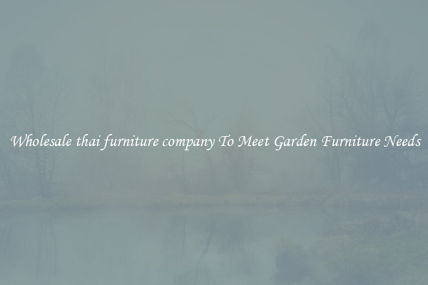 Wholesale thai furniture company To Meet Garden Furniture Needs