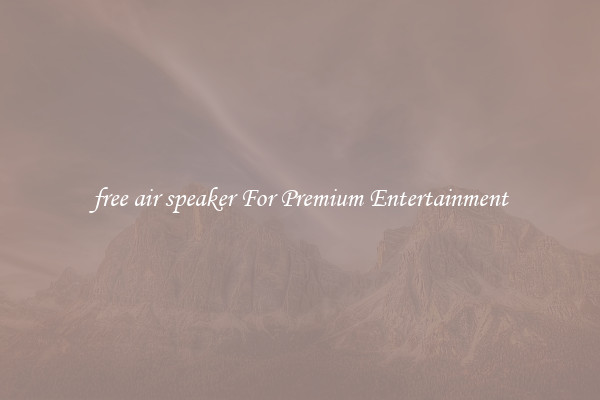 free air speaker For Premium Entertainment