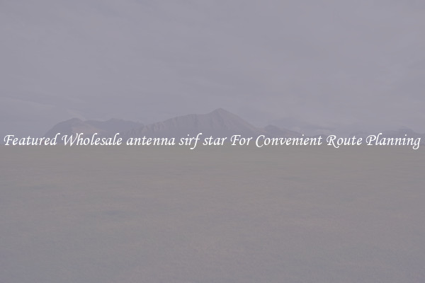 Featured Wholesale antenna sirf star For Convenient Route Planning 