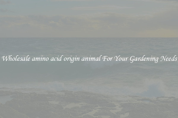 Wholesale amino acid origin animal For Your Gardening Needs