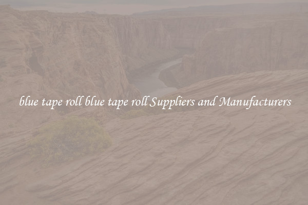blue tape roll blue tape roll Suppliers and Manufacturers