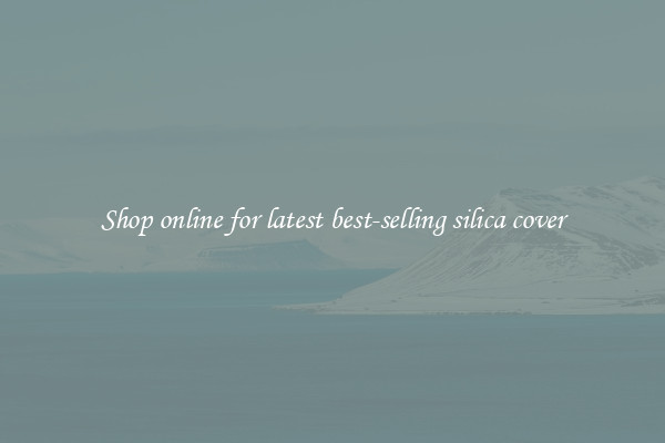Shop online for latest best-selling silica cover