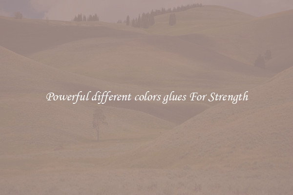 Powerful different colors glues For Strength