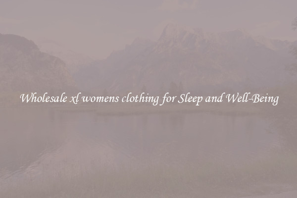 Wholesale xl womens clothing for Sleep and Well-Being