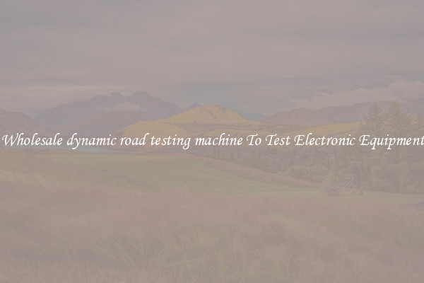 Wholesale dynamic road testing machine To Test Electronic Equipment