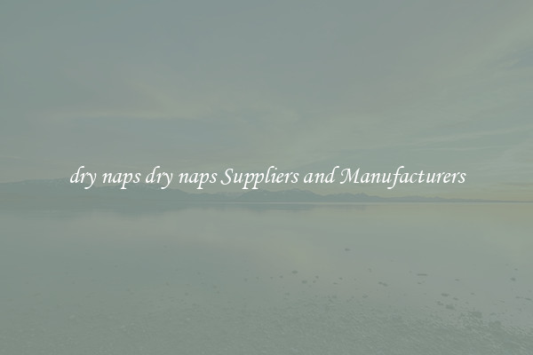 dry naps dry naps Suppliers and Manufacturers