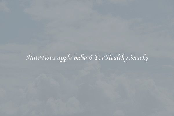 Nutritious apple india 6 For Healthy Snacks
