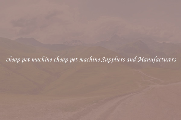 cheap pet machine cheap pet machine Suppliers and Manufacturers