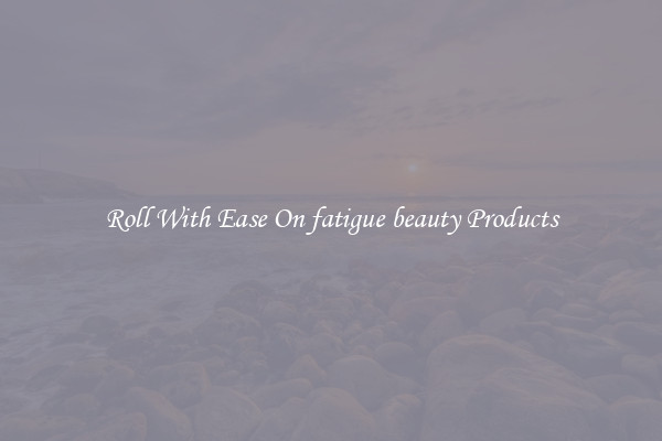 Roll With Ease On fatigue beauty Products