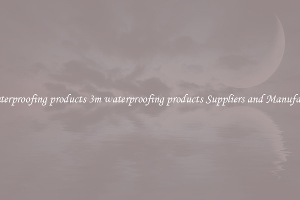 3m waterproofing products 3m waterproofing products Suppliers and Manufacturers