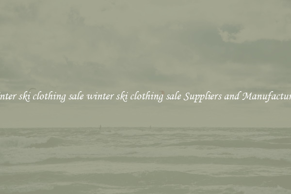 winter ski clothing sale winter ski clothing sale Suppliers and Manufacturers