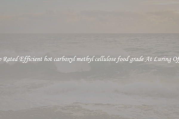 Top Rated Efficient hot carboxyl methyl cellulose food grade At Luring Offers