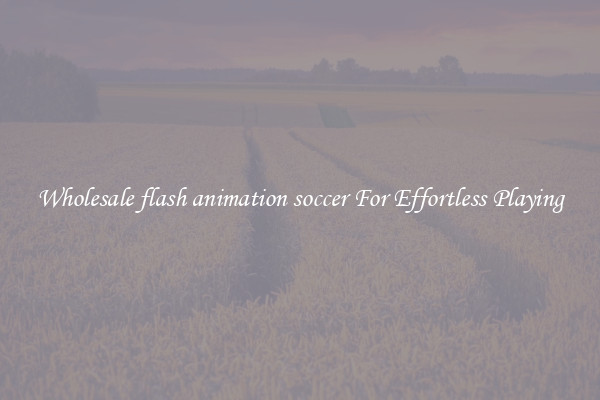 Wholesale flash animation soccer For Effortless Playing
