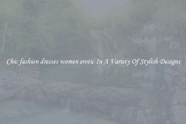 Chic fashion dresses women erotic In A Variety Of Stylish Designs