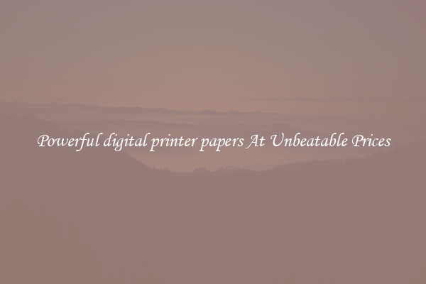 Powerful digital printer papers At Unbeatable Prices