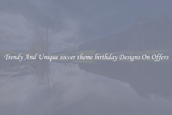 Trendy And Unique soccer theme birthday Designs On Offers
