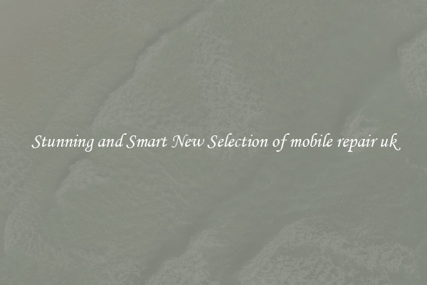 Stunning and Smart New Selection of mobile repair uk