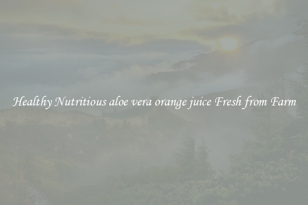 Healthy Nutritious aloe vera orange juice Fresh from Farm