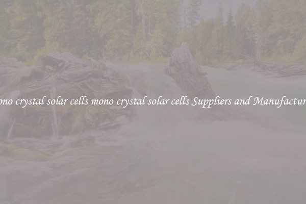 mono crystal solar cells mono crystal solar cells Suppliers and Manufacturers