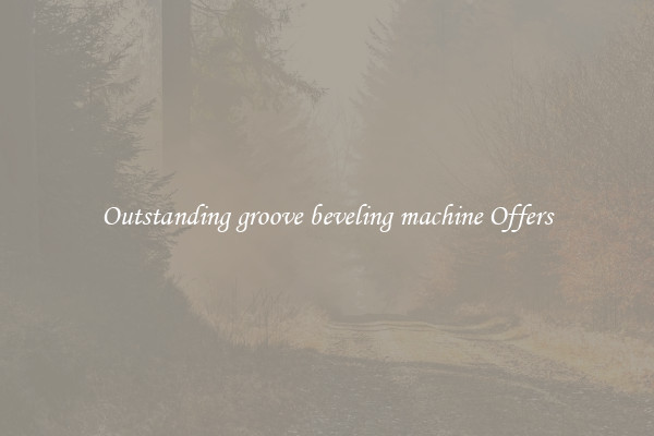 Outstanding groove beveling machine Offers