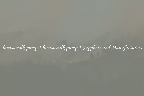 breast milk pump 1 breast milk pump 1 Suppliers and Manufacturers
