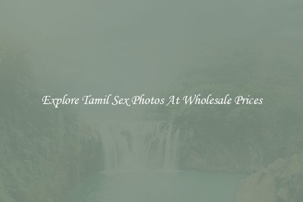 Explore Tamil Sex Photos At Wholesale Prices